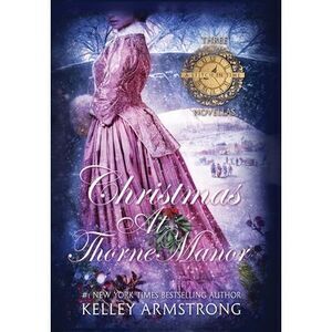 Christmas at Thorne Manor: A Trio of Holiday Novellas -- Kelley Armstrong